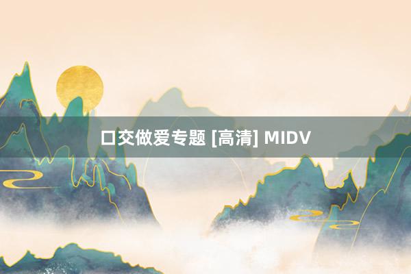 口交做爱专题 [高清] MIDV