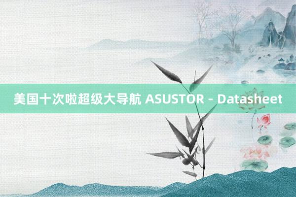 美国十次啦超级大导航 ASUSTOR - Datasheet